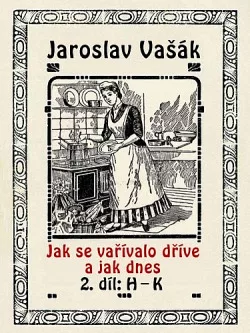 Jak se vařívalo dříve a jak dnes, 2.díl,H-K
