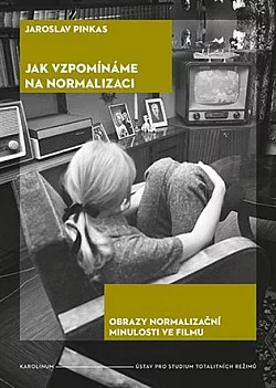 Jak vzpomínáme na normalizaci: Obrazy normalizační minulosti ve filmu