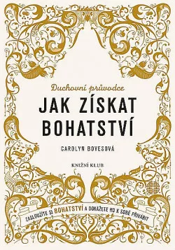 Jak získat bohatství - Zasloužíte si bohatství a dokážete ho k sobě přivábit