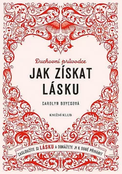 Jak získat lásku - Zasloužíte si lásku a dokážete ji k sobě přivábit