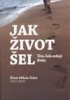 Jak život šel: těm, kdo milují Boha: život Miloše Šolce (1911-2007)