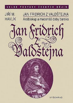 Jan Fridrich z Valdštejna / Arcibiskup a mecenáš doby baroka