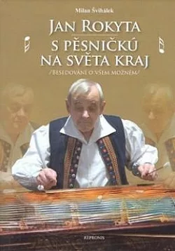 Jan Rokyta, S pěsničkú na světa kraj (Besedování o všem možném)