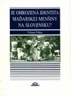 Je ohrozená identita maďarskej menšiny na Slovensku?