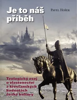 Je to náš příběh: Teologický esej o vlastenectví a křesťanských hodnotách české kultury