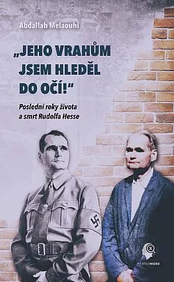„Jeho vrahům jsem hleděl do očí!“: Poslední roky života a smrt Rudolfa Hesse