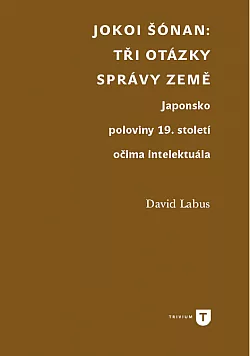 Jokoi Šónan: Tři otázky správy země. Japonsko poloviny 19. století očima intelektuála