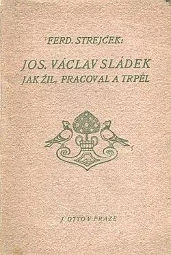 Josef Václav Sládek. Jak žil, pracoval a trpěl