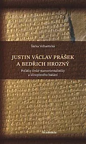 Justin Václav Prášek a Bedřich Hrozný: Počátky české staroorientalistiky a klínopisného bádání