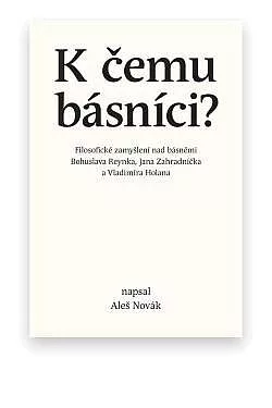 K čemu básníci? - Filosofické zamyšlení nad básněmi Bohuslava Reynka, Jana Zahradníčka a Vladimíra Holana