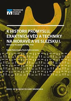 K historii průmyslu, exaktních věd a techniky na Moravě a ve Slezsku I. Od konce 18. století do roku 1918