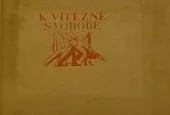K vítězné svobodě,1914-1918-1928