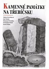 Kamenné památky na Třebíčsku: Památné kameny, kolomazné kameny, kamenné stavby, výtvory starých kameníků, historické mezníky apod.