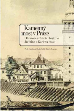 Kamenný most v Praze - Obrazové svědectví historie Juditina a Karlova mostu
