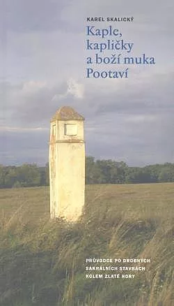 Kaple, kapličky a boží muka Pootaví: průvodce po drobných sakrálních stavbách kolem Zlaté hory
