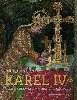 Karel IV. - Císař a český král – vizionář a zakladatel
