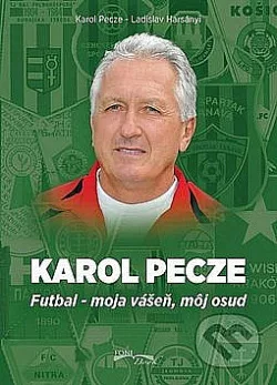 Karol Pecze    Futbal - moja vášeň, môj osud