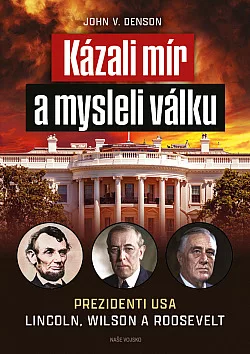 Kázali mír a mysleli válku: Prezidenti USA Lincoln, Wilson a Roosevelt