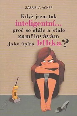 Když jsem tak inteligentní…, proč se stále a stále zamilovávám jako úplná blbka?