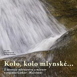 Kolo, kolo mlynské: Z histórie mlynártstva a mlynov v regióne Gemer - Malohont