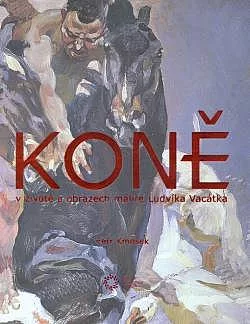 Koně v životě a obrazech malíře Ludvíka Vacátka