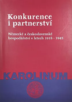 Konkurence i partnerství: Německé a československé hospodářství v letech 1918 - 1945
