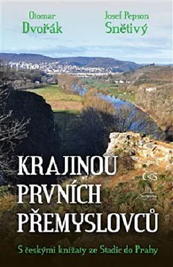 Krajinou prvních Přemyslovců: S českými knížaty ze Stadic do Prahy