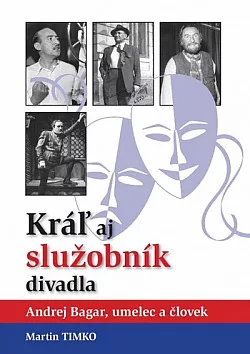 Kráľ aj služobník divadla: Andrej Bagar, umelec a človek