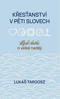 Křesťanství v pěti slovech: malá kniha o velké naději