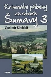 Kriminální příběhy ze staré Šumavy 3