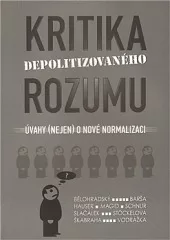 Kritika depolitizovaného rozumu. Úvahy (nejen) o nové normalizaci