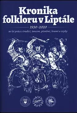 Kronika folkloru v Liptále 1930-2020: 90 let práce s tradicí, tancem, písněmi, hrami a zvyky