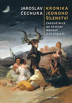 Kronika jednoho šílenství: Čarodějnice na severní Moravě v 17. století