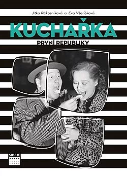 Kuchařka první republiky - Od dělnického Žižkova až do kuchyně filmových hvězd