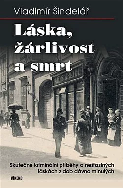 Láska, žárlivost a smrt: Skutečné kriminální příběhy o nešťastných láskách z dob dávno minulých