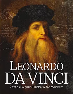 Leonardo da Vinci - Život a dílo génia. Umělec, vědec, vynálezce