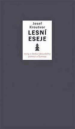 Lesní eseje. Texty z česko–rakouského pomezí a Šumavy