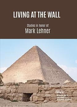 Living at the Wall. Studies in honor of Mark Lehner