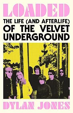 Loaded: The Life (and Afterlife) of the Velvet Underground
