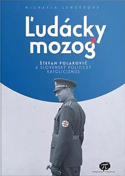 Ľudácky mozog: Štefan Polakovič a slovenský politický katolicizmus