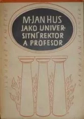 M. Jan Hus jako universitní rektor a profesor. Výbor z jeho projevů