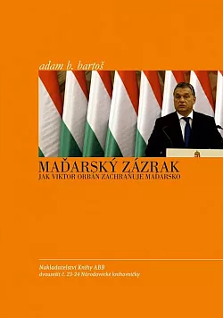 Maďarský zázrak: Jak Viktor Orbán zachraňuje Maďarsko