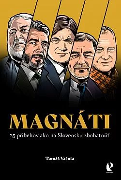Magnáti: 25 príbehov ako na Slovensku zbohatnúť
