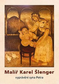 Malíř Karel Šlenger: Vyprávění syna Petra