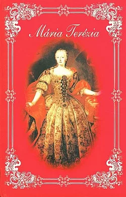Mária Terézia - Život a doba