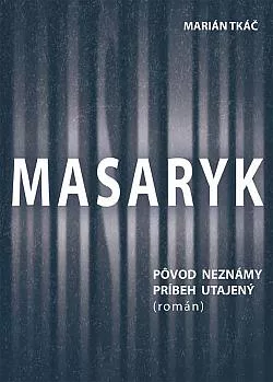 Masaryk: Pôvod neznámy - príbeh utajený