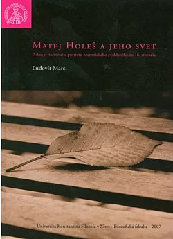Matej Holeš a jeho svet: Pokus o načrtnutie portrétu kremnického poddaného zo 16. storočia