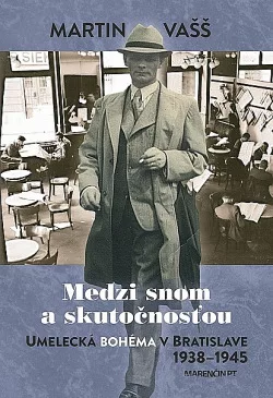 Medzi snom a skutočnosťou: Bratislavská bohéma 1938–1945