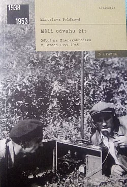 Měli odvahu žít. Odboj na Uherskobrodsku 1939-1945.