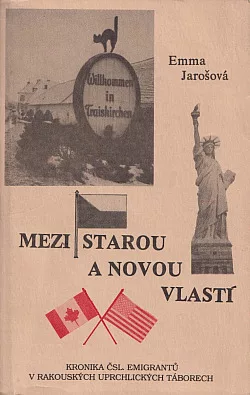 Mezi starou a novou vlastí: Kronika čsl. emigrantů v rakouských uprchlických táborech